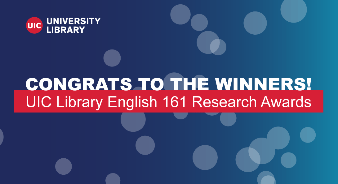 Congrats to the Winners! UIC Library English 161 Research Awards