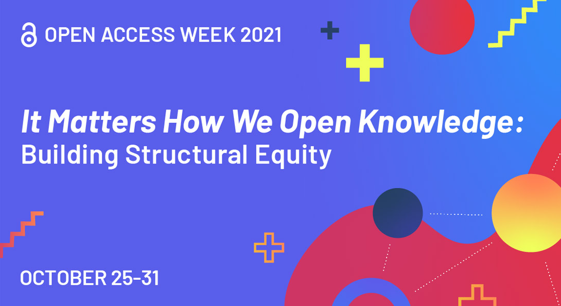 Open Access Week 2021, It Matters How We Open Knowledge: Building Structural Equity, October 25-31