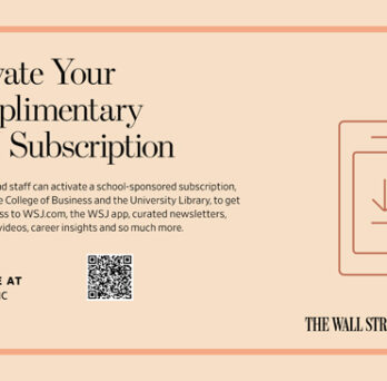 Activate Your Complimentary WSJ Subscription; All students and staff can activate a school-sponsored subscription, provided by the College of Business and the University Library, to get unlimited access to WSJ.com, the WSJ app, curated newsletters, podcasts and videos, career insights and so much more. Activate at wsj.com/UIC; The Wall Street Journal Journal logo on peach background. 